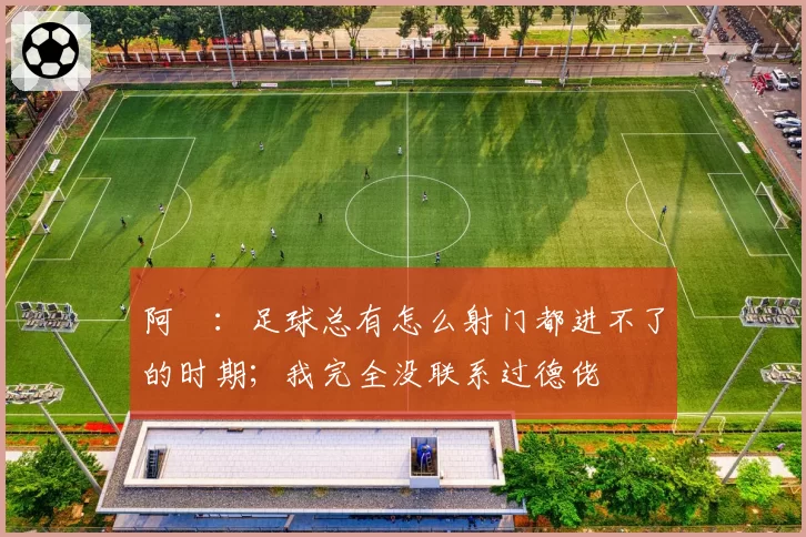 阿囧:足球总有怎么射门都进不了的时期;我完全没联系过德佬